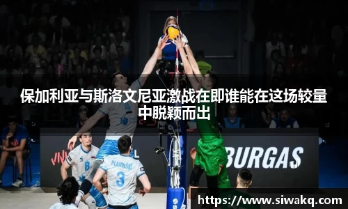 保加利亚与斯洛文尼亚激战在即谁能在这场较量中脱颖而出